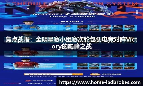 焦点战报：全明星赛小组赛次轮包头电竞对阵Victory的巅峰之战